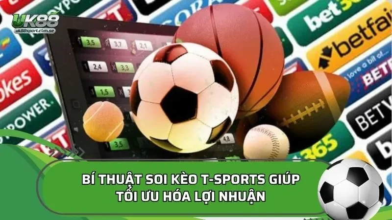 Bí thuật soi kèo T-Sports giúp tối ưu hóa lợi nhuận