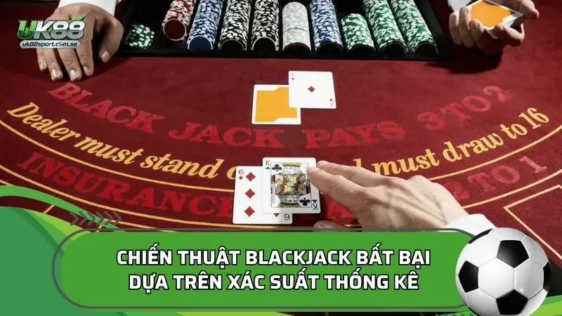 Chiến thuật blackjack bất bại dựa trên xác suất thống kê