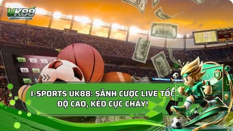 I-Sports: Sảnh Cược Live Tốc Độ Cao, Kèo Cực Cháy!