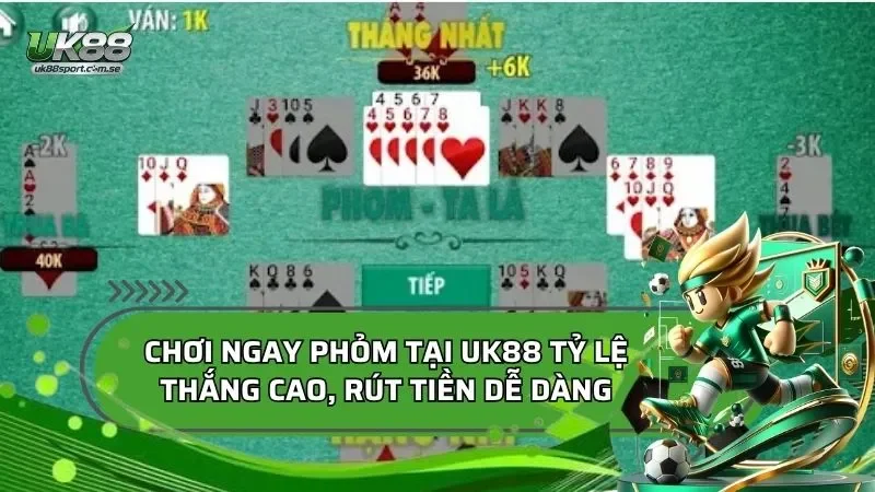 Chơi Ngay Phỏm Tại UK88 Tỷ Lệ Thắng Cao, Rút Tiền Dễ Dàng