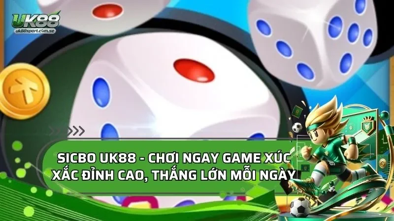 Sicbo - Chơi Ngay Game Xúc Xắc Tại UK88, Thắng Lớn Mỗi Ngày