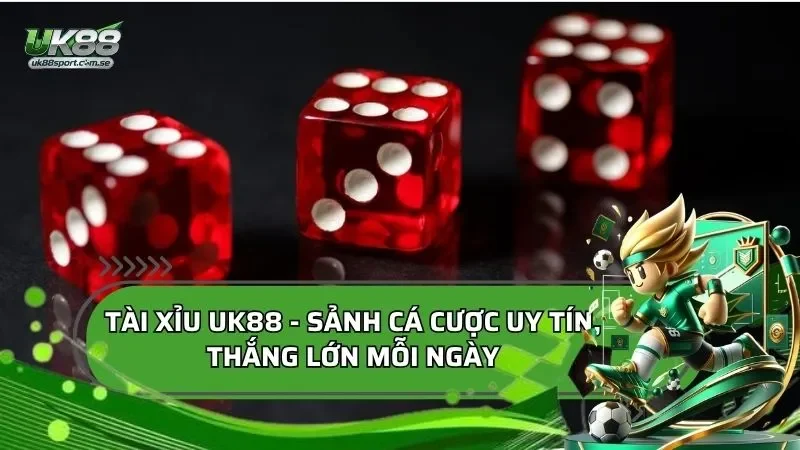 Tài Xỉu - Sảnh Cá Cược UK88 Uy Tín, Thắng Lớn Mỗi Ngày