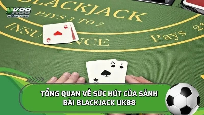 Tổng quan về sức hút của sảnh bài blackjack UK88