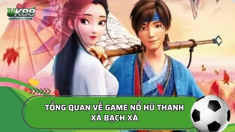 Tổng quan về game nổ hũ Thanh xà bạch xà