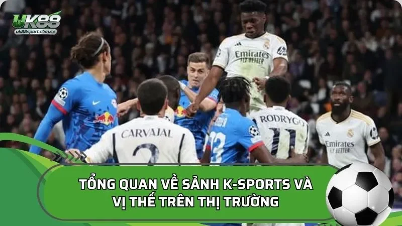 Tổng quan về sảnh K-Sports và vị thế trên thị trường