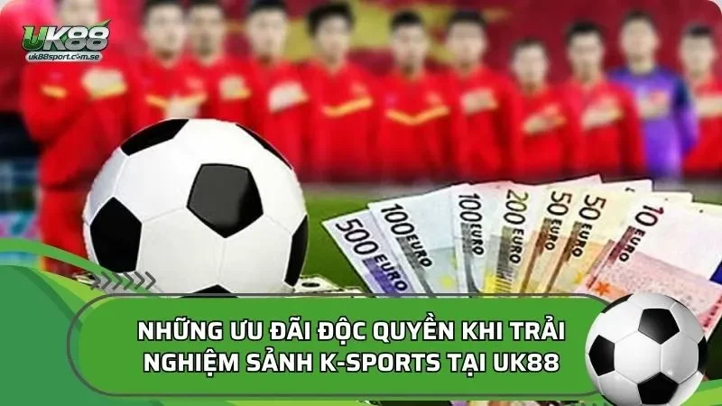 Những ưu đãi độc quyền khi trải nghiệm sảnh K-Sports tại UK88